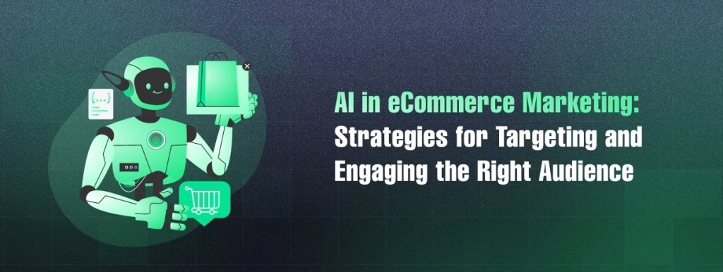 AI in eCommerce marketing strategies to target and engage the right audience